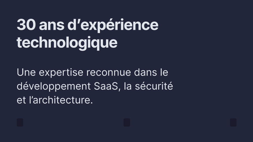 30 ans d’expérience technologique 
Une expertise reconnue dans le développement SaaS, la sécurité..