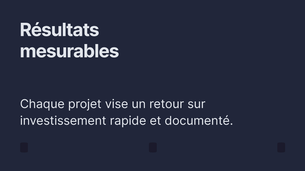 Résultats mesurables
Chaque projet vise un retour sur investissement rapide et documenté.